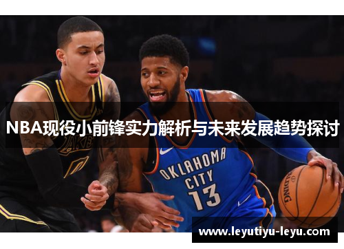 NBA现役小前锋实力解析与未来发展趋势探讨