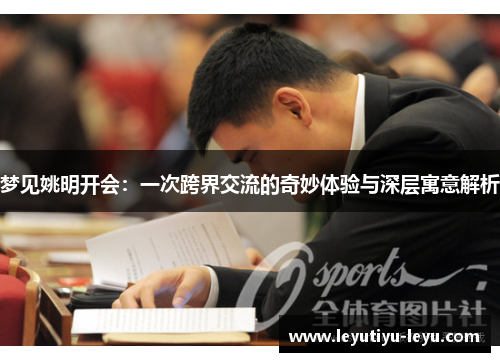 梦见姚明开会：一次跨界交流的奇妙体验与深层寓意解析