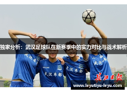 独家分析：武汉足球队在新赛季中的实力对比与战术解析