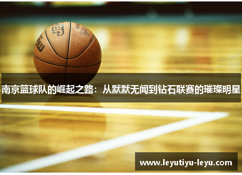 南京篮球队的崛起之路：从默默无闻到钻石联赛的璀璨明星
