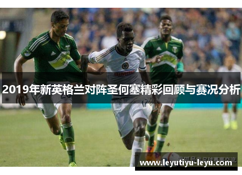 2019年新英格兰对阵圣何塞精彩回顾与赛况分析
