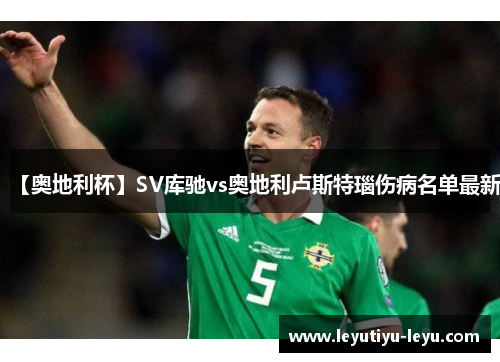 【奥地利杯】SV库驰vs奥地利卢斯特瑙伤病名单最新
